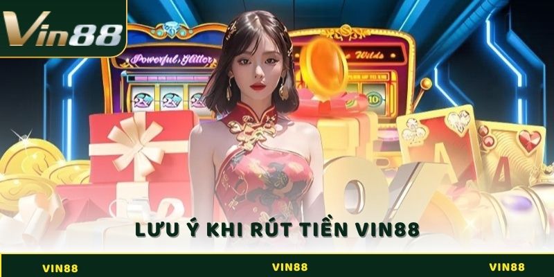 Một số điều cần chú ý khi thực hiện rút tiền Vin88