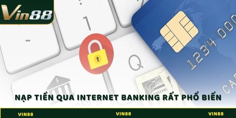 Nạp tiền Vin88 qua Internet Banking là lựa chọn rất phổ biến